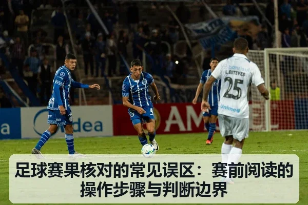 足球赛果核对的常见误区:赛前阅读的操作步骤与判断边界