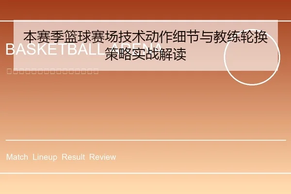 本赛季篮球赛场技术动作细节与教练轮换策略实战解读